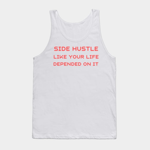 Side hustle like your life depended on it Tank Top by IOANNISSKEVAS